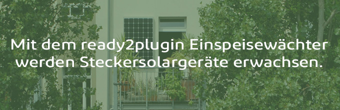 Mit dem ready2plugin Einspeisewächter werden Steckersolargeräte erwachsen.